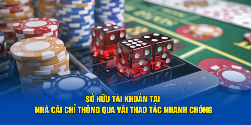 Sở hữu tài khoản tại nhà cái chỉ thông qua vài thao tác nhanh chóng