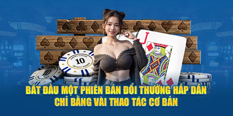 Bắt đầu một phiên bản đổi thưởng hấp dẫn chỉ bằng vài thao tác cơ bản