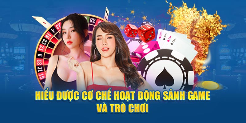 Hiểu được cơ chế hoạt động sảnh game và trò chơi