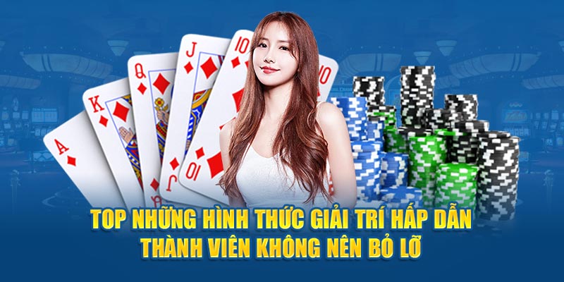 Top những hình thức giải trí hấp dẫn thành viên không nên bỏ lỡ