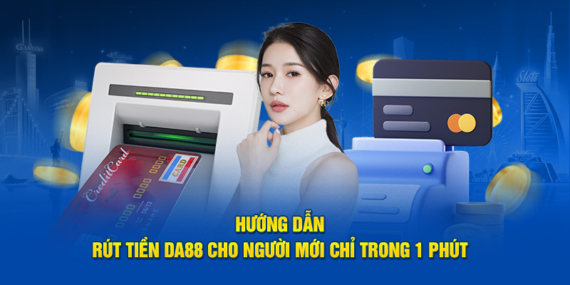 Hướng Dẫn Rút Tiền DA88 Cho Người Mới Chỉ Trong 1 Phút