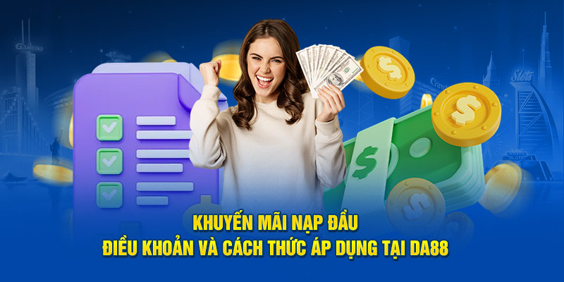 Khuyến Mãi Nạp Đầu - Cách Thức Áp Dụng Tại DA88