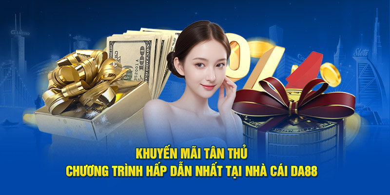 Khuyến Mãi Tân Thủ - Chương Trình Hấp Dẫn Nhất Tại DA8