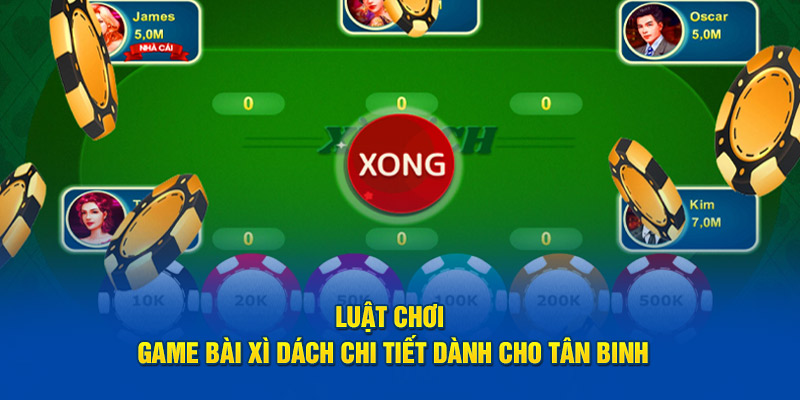 Luật Chơi Game Bài Xì Dách Chi Tiết Dành Cho Tân Binh