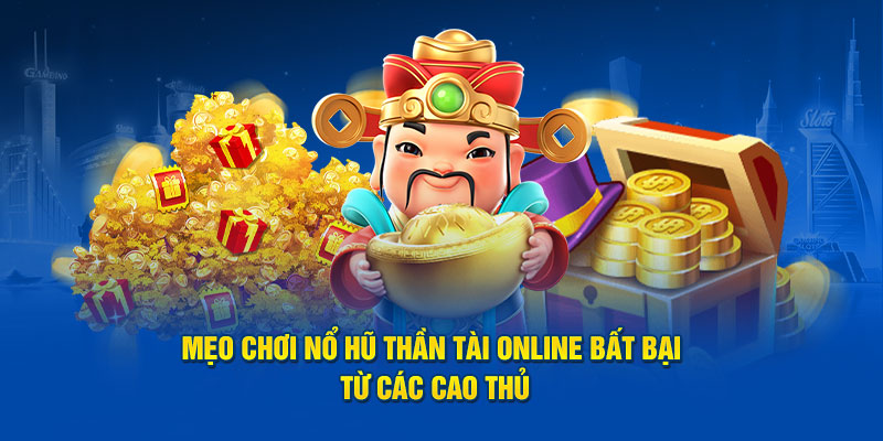 Mẹo Chơi Nổ Hũ Thần Tài Online Bất Bại Từ Các Cao Thủ